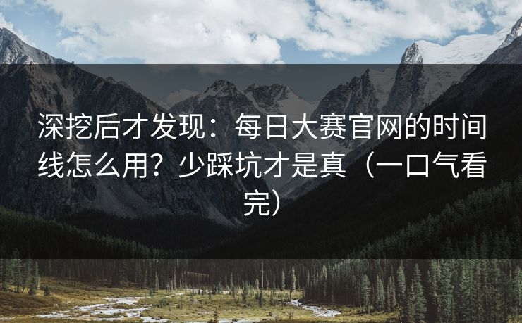 深挖后才发现：每日大赛官网的时间线怎么用？少踩坑才是真（一口气看完）